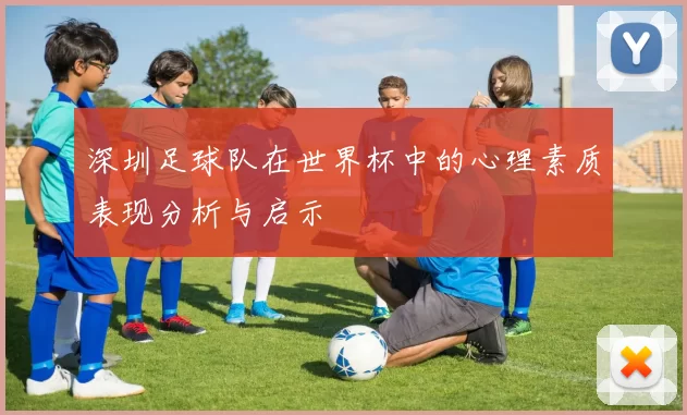 深圳足球队在世界杯中的心理素质表现分析与启示